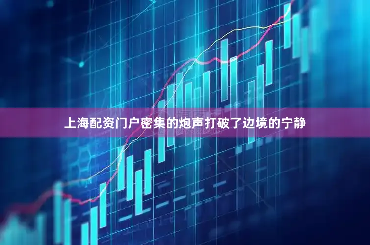 上海配资门户密集的炮声打破了边境的宁静
