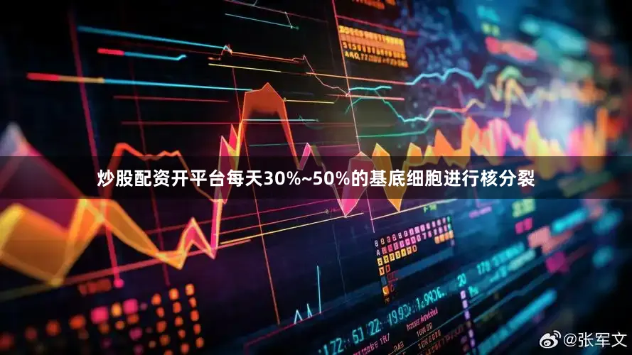 炒股配资开平台每天30%~50%的基底细胞进行核分裂